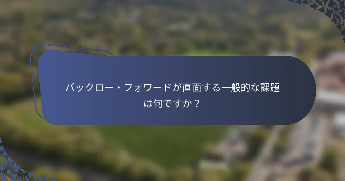 バックロー・フォワードが直面する一般的な課題は何ですか？