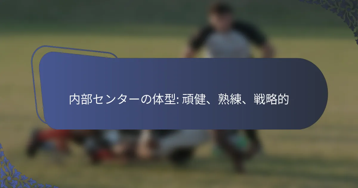 内部センターの体型: 頑健、熟練、戦略的