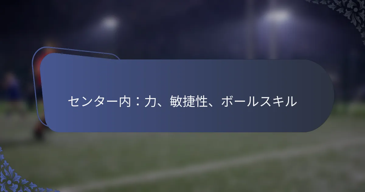 センター内：力、敏捷性、ボールスキル