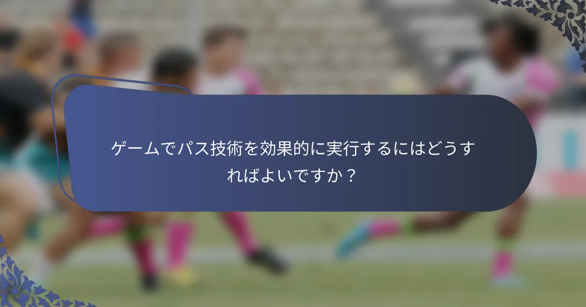 ゲームでパス技術を効果的に実行するにはどうすればよいですか？