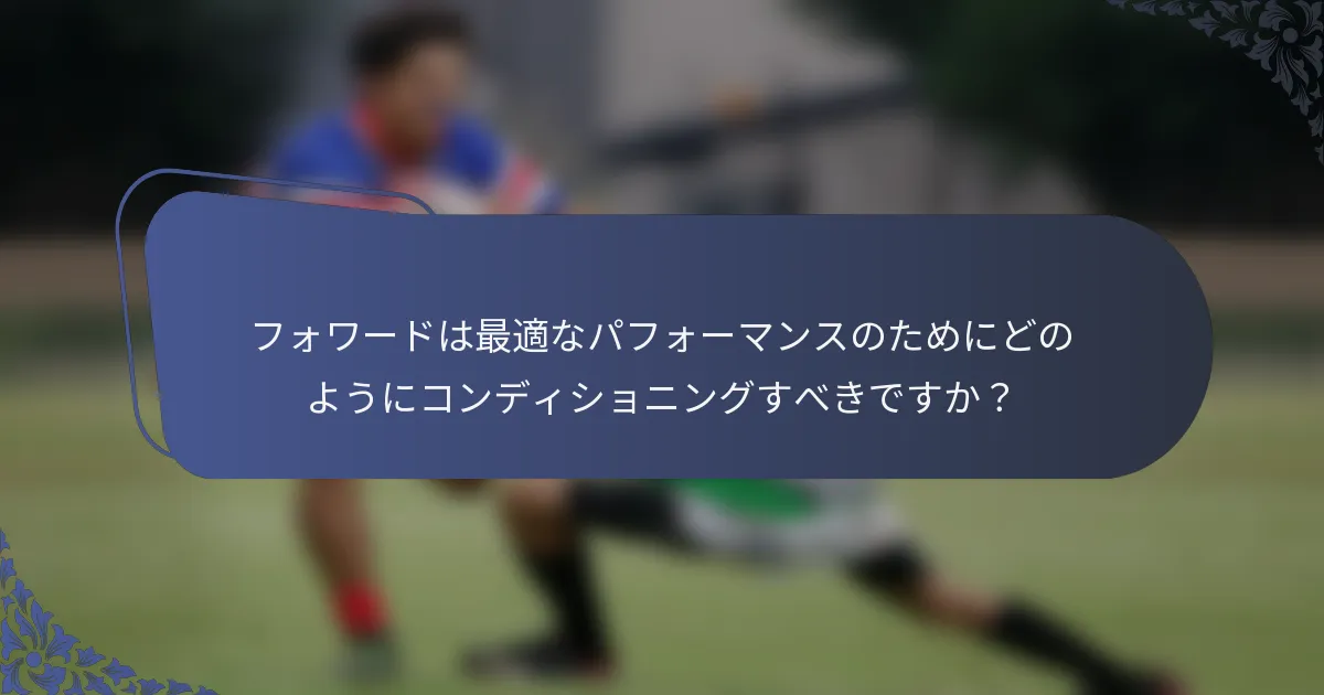 フォワードは最適なパフォーマンスのためにどのようにコンディショニングすべきですか？