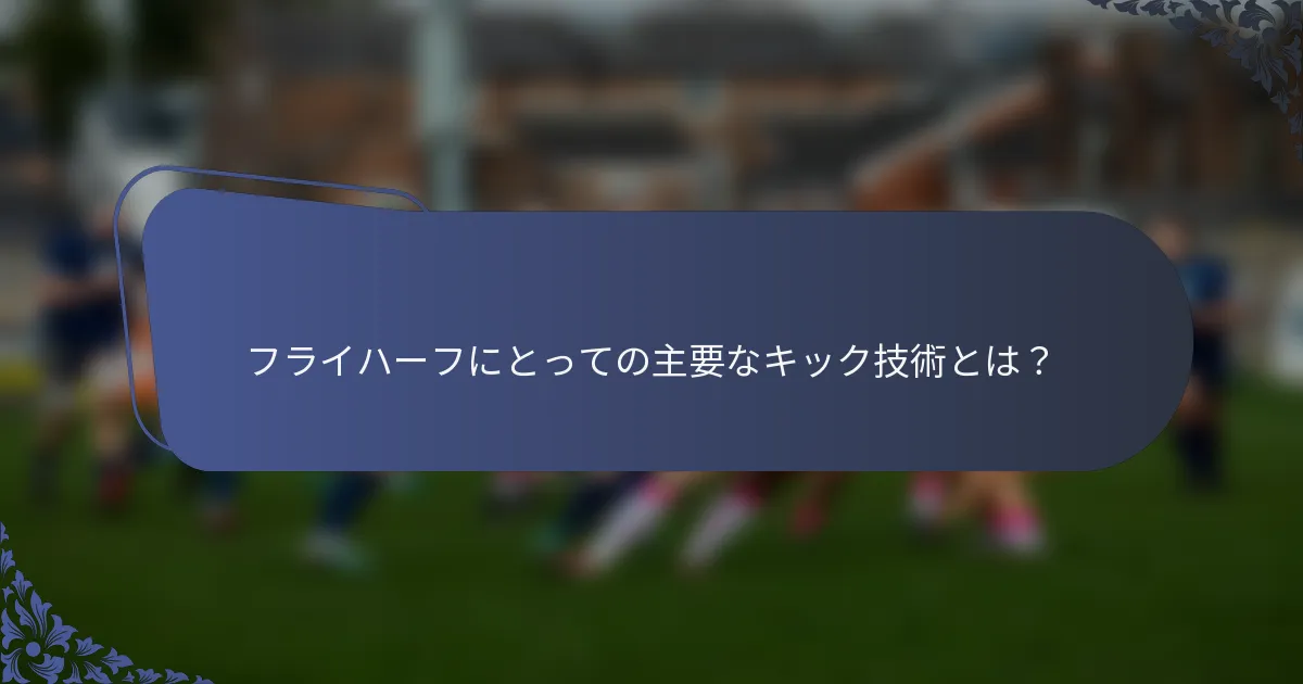 フライハーフにとっての主要なキック技術とは？