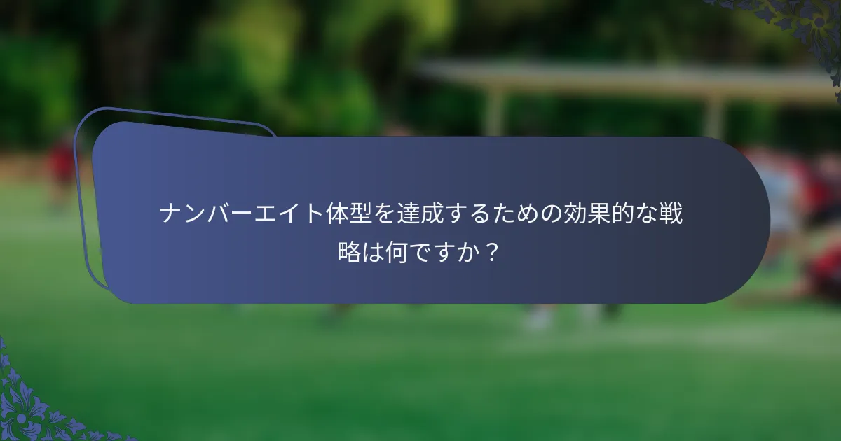 ナンバーエイト体型を達成するための効果的な戦略は何ですか？