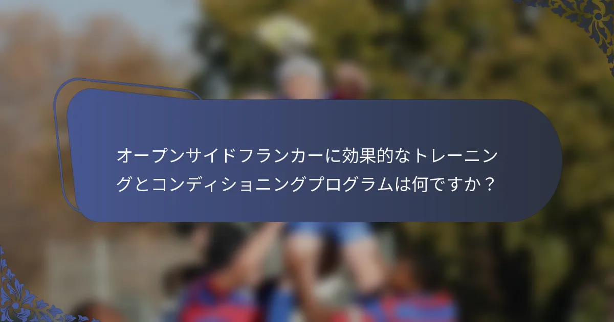 オープンサイドフランカーに効果的なトレーニングとコンディショニングプログラムは何ですか？