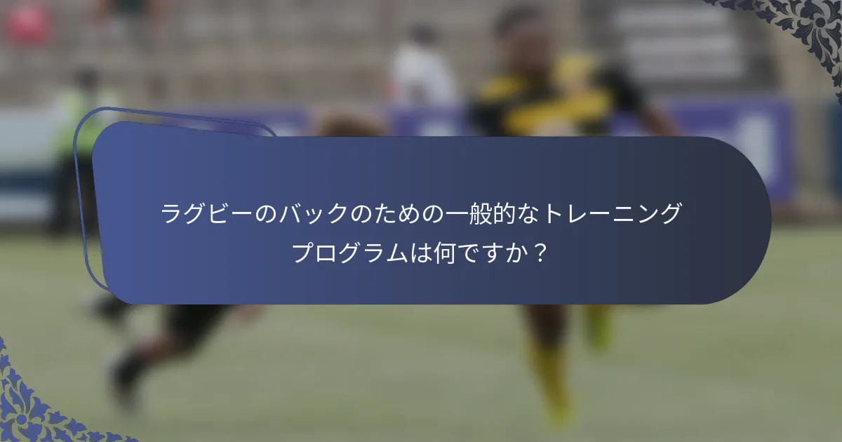 ラグビーのバックのための一般的なトレーニングプログラムは何ですか？