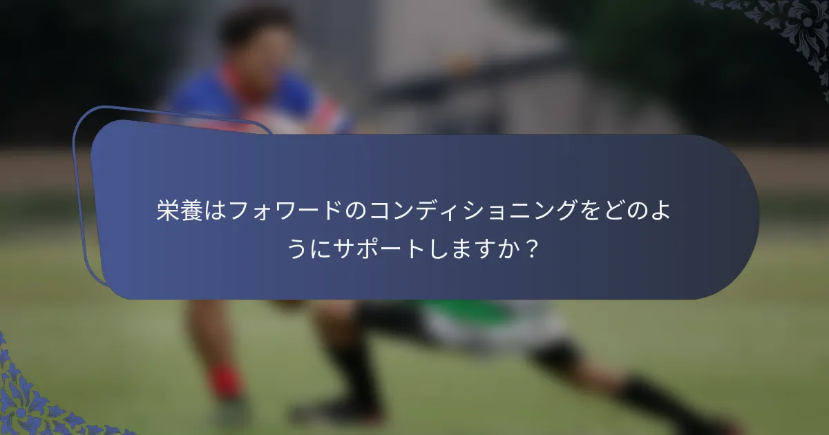 栄養はフォワードのコンディショニングをどのようにサポートしますか？