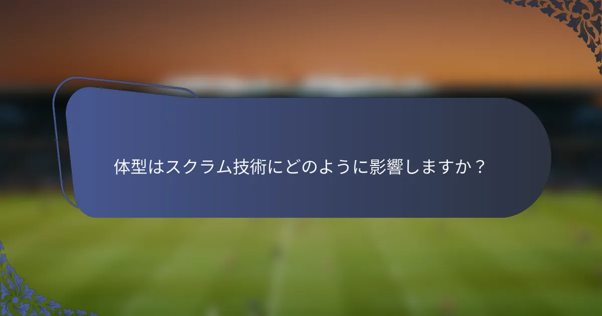 体型はスクラム技術にどのように影響しますか？