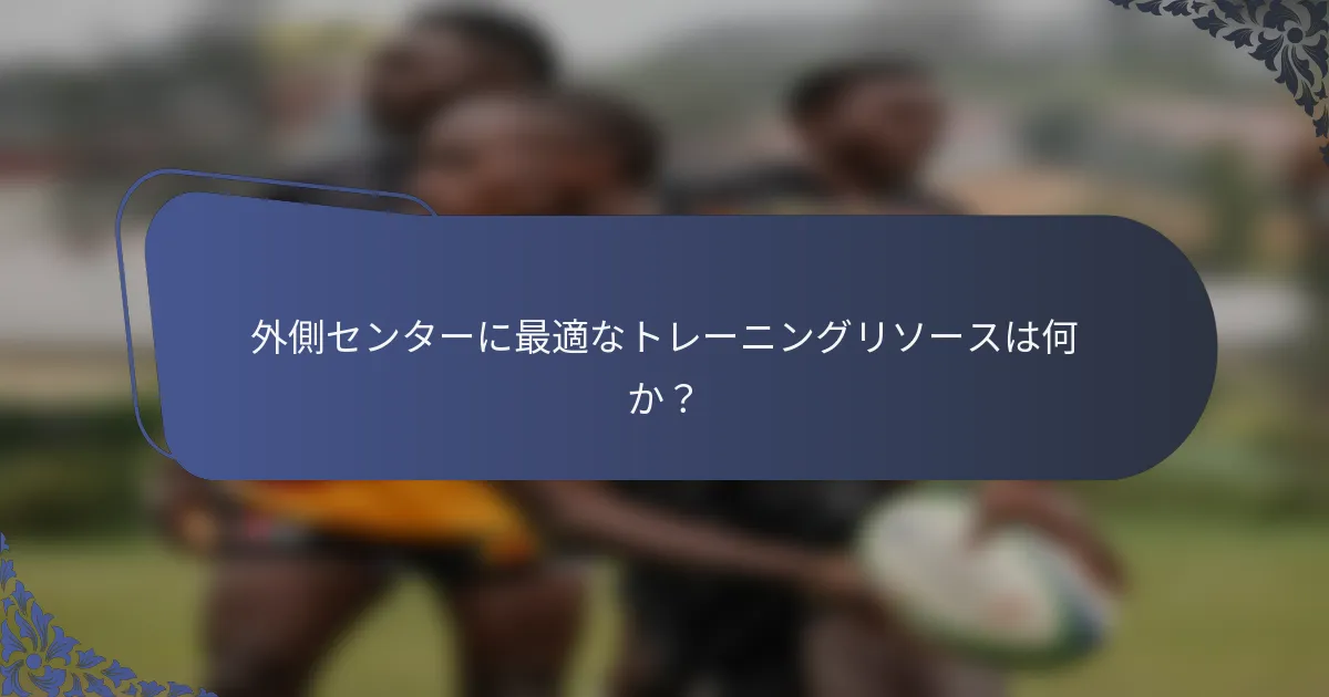 外側センターに最適なトレーニングリソースは何か？