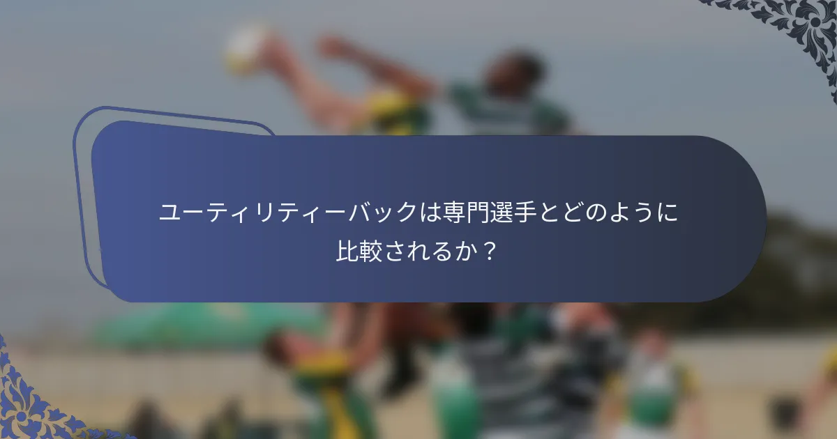 ユーティリティーバックは専門選手とどのように比較されるか？